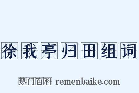 徐我亭归田组词是什么意思的图片
